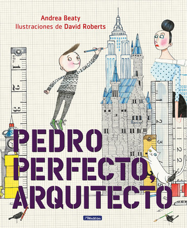 Pedro Perfecto, arquitecto / Iggy Peck, Architect by Andrea Beaty