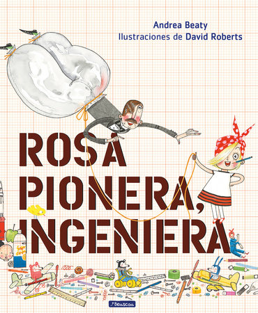 Rosa Pionera, ingeniera / Rosie Revere, Engineer by Andrea Beaty