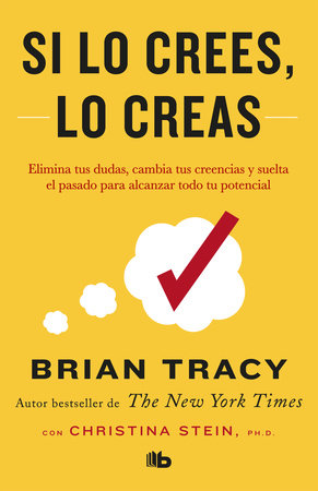 Si lo crees, lo creas: Elimina tus dudas, cambia tus creencias y suelta el pasado para alcanzar todo tu potencial / Believe It to Achieve It by Brian Tracy