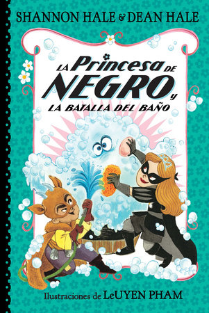 La Princesa de Negro y la batalla del baño / The Princess in Black and the Bathtime Battle by Shannon Hale; Dean Hale; LeUyen Pham (il.)