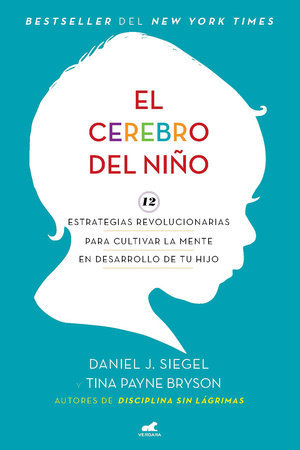 El cerebro del niño / The Whole-Brain Child by Daniel J. Siegel, MD and Tina Payne Bryson