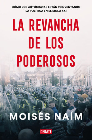 La revancha de los poderosos: Cómo los autócratas están reinventando la política en el siglo XXI / The Revenge of Power by Moises Naim