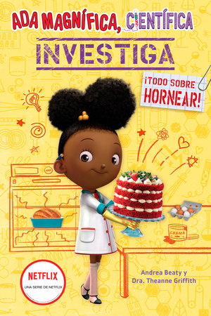 Ada Magnífica, científica investiga: Todo sobre hornear / The Why Files: Baking by Andrea Beaty and Theanne Griffith