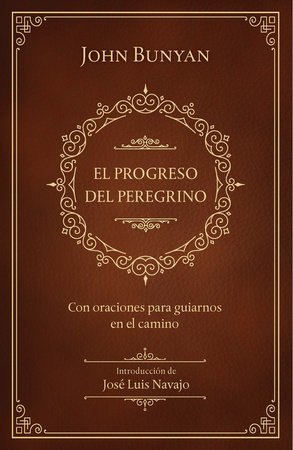 El progreso del peregrino: con oraciones para guiarnos en el camino / The Pilgri ms Progress: With Prayers to Guide Us Along the Way by John Bunyan