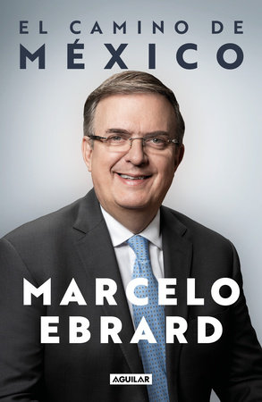 El camino a México / Mexico: Our Path Forward by Marcelo Ebrard