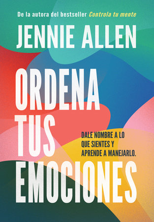 Ordena tus emociones: Dale nombre a lo que sientes y aprende a manejarlo / Untangle Your Emotions: Name What You Feel and Learn What to Do About It by Jennie Allen
