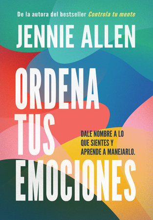 Ordena tus emociones: Dale nombre a lo que sientes y aprende a manejarlo / Untan gle Your Emotions: Name What You Feel and Learn What to Do About It by Jennie Allen