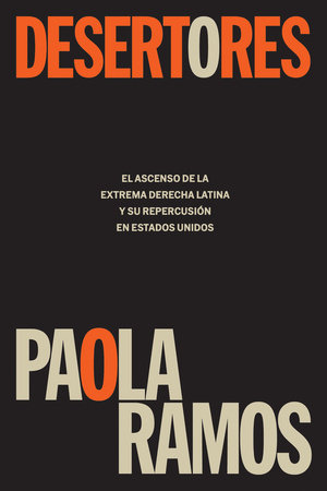 Desertores: El ascenso de la extrema derecha latina y su repercusión en Estados Unidos / Defectors by Paola Ramos