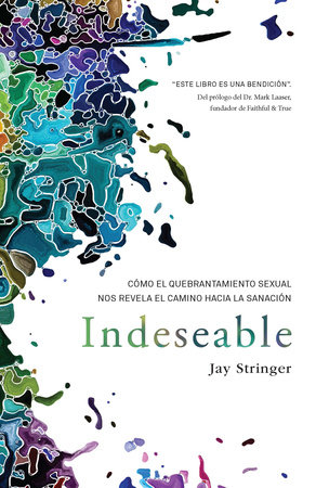 Indeseable: Cómo el quebrantamiento sexual nos revela el camino hacia la sanación / Unwanted: How sexual brokenness reveals our way to healing by Jay Stringer