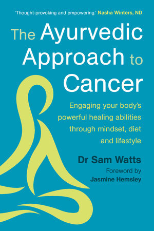 The Ayurvedic Approach to Cancer by Sam Watts