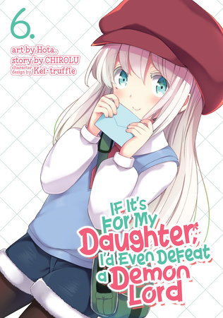 If It's for My Daughter, I'd Even Defeat a Demon Lord (Manga) Vol. 6 by Chirolu; Illustrated by Hota