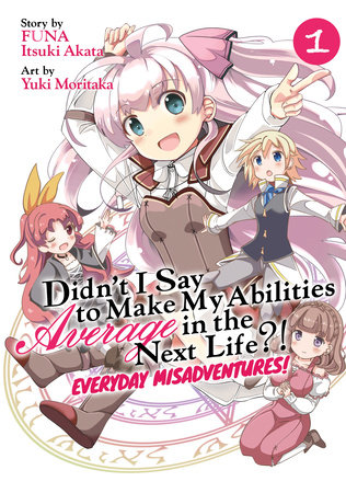Didn't I Say to Make My Abilities Average in the Next Life?! Everyday Misadventures! (Manga) Vol. 1 by FUNA and Itsuki Akata; Illustrated by Yuki Moritaka