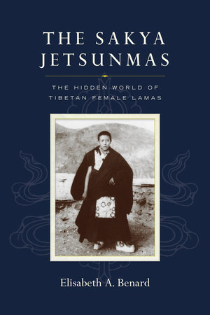 The Sakya Jetsunmas by Elisabeth A. Benard