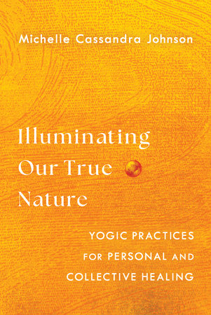 Illuminating Our True Nature by Michelle Cassandra Johnson