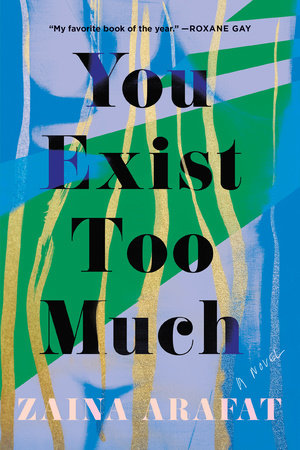 You Exist Too Much by Zaina Arafat