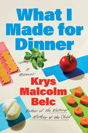 What I Made for Dinner by Krys Malcolm Belc