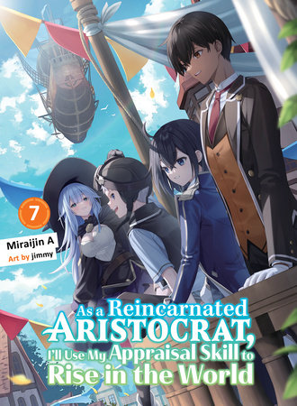 As a Reincarnated Aristocrat, I'll Use My Appraisal Skill to Rise in the World 7 (light novel) by Miraijin A