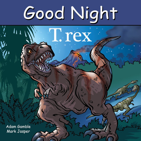 Good Night T. rex by Adam Gamble and Mark Jasper