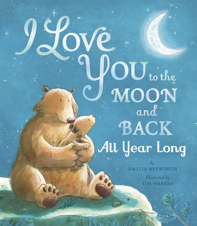 I Love You to the Moon and Back All Year Long by Amelia Hepworth