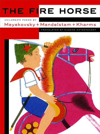 The Fire Horse: Children's Poems by Vladimir Mayakovsky, Osip Mandelstam and Daniil Kharms by Eugene Ostashevsky