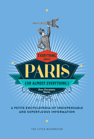 Everything (or Almost Everything) About Paris by Jean-Christophe Napias