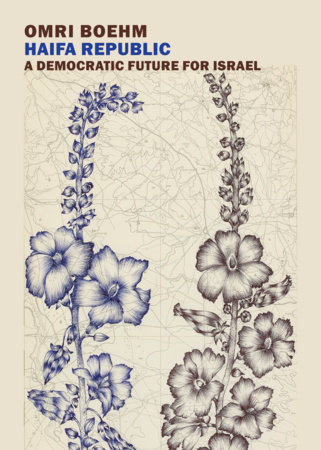 Haifa Republic: A Democratic Future for Israel by Omri Boehm