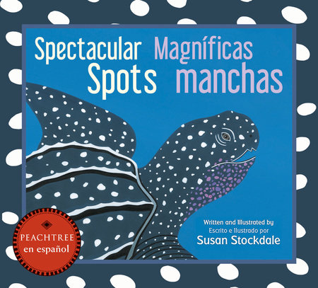 Spectacular Spots / Magníficas manchas by Susan Stockdale