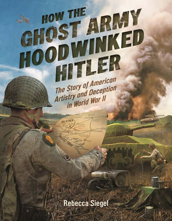 How the Ghost Army Hoodwinked Hitler by Rebecca Siegel