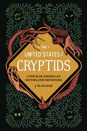 The United States of Cryptids by J. W. Ocker