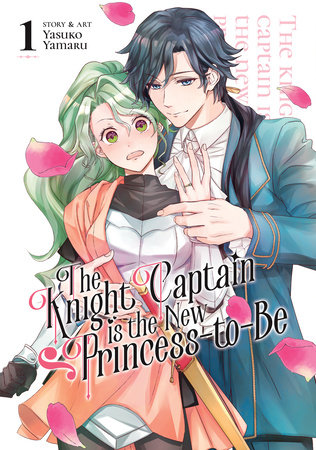 The Knight Captain is the New Princess-to-Be Vol. 1 by Yasuko Yamaru