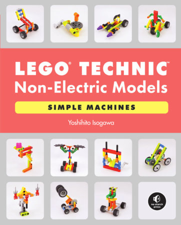 The Lego Technic Idea Book Non Electric Models By Yoshihito Isogawa Penguinrandomhouse Com Books