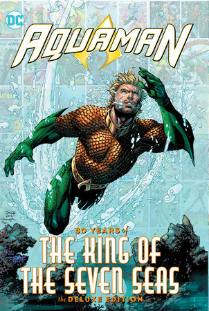 Aquaman: 80 Years of the King of the Seven Seas The Deluxe Edition by Geoff Johns and Jeph Loeb