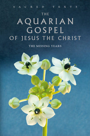 The Aquarian Gospel of Jesus the Christ by Levi H. Dowling