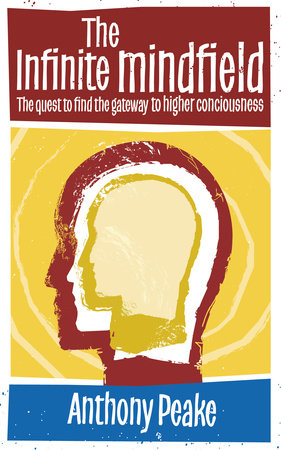The Infinite Mindfield by Anthony Peake