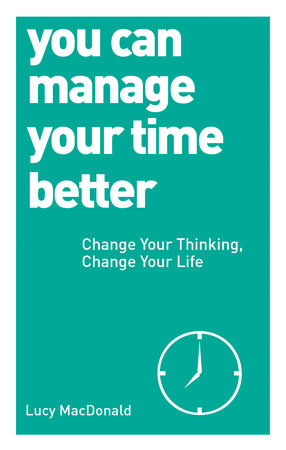 You Can Manage Your Time Better by Lucy MacDonald