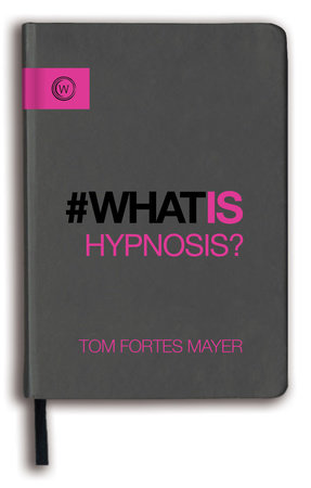 What Is Hypnosis? by Tom Fortes Mayer