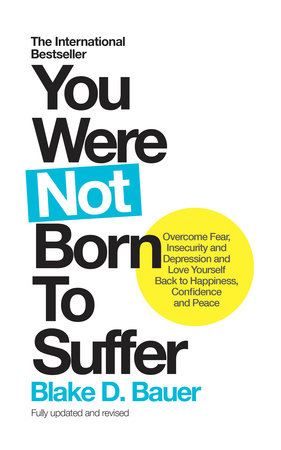 You Were Not Born to Suffer by Blake D. Bauer