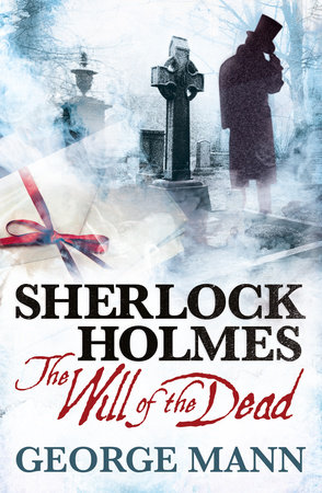 Sherlock Holmes: The Will of the Dead by George Mann