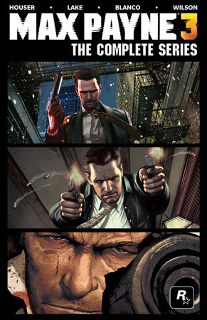 Max Payne 3: The Complete Series by Dan Houser and Sam Lake