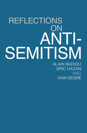 Reflections On Anti-Semitism by Alain Badiou, Eric Hazan and Ivan Segre