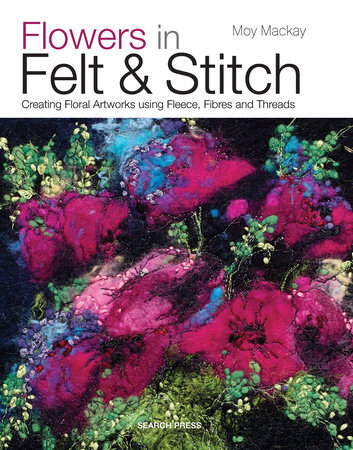 Flowers in Felt & Stitch by Moy MacKay