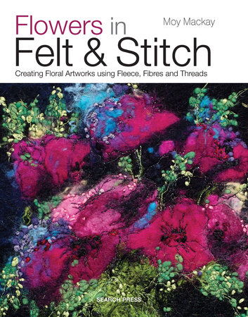 Flowers In Felt Stitch By Moy Mackay 9781782210313 Penguinrandomhouse Com Books