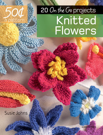 50 Cents a Pattern: Knitted Flowers by Susie Johns