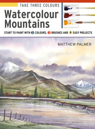 Take Three Colours: Mountains in Watercolour by Matthew Palmer