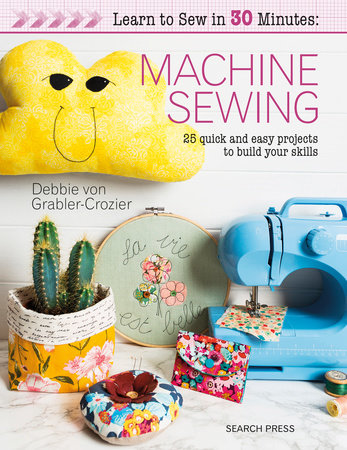 Learn to Sew in 30 Minutes: Machine Sewing by Debbie Von Grabler-Crozier