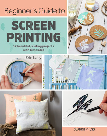 Beginner's Guide to Screen Printing by Erin Lacy