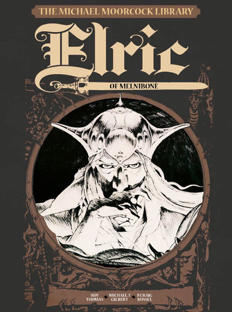 The Michael Moorcock Library Vol.1: Elric of Melnibone by Michael Moorcock, Roy Thomas and Michael T. Gilbert