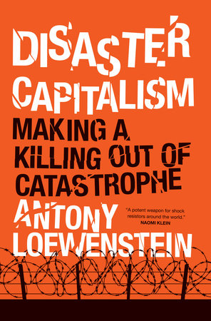 Disaster Capitalism by Antony Loewenstein