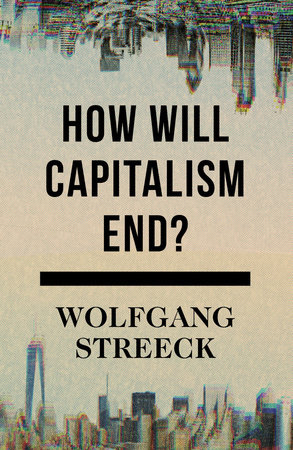 How Will Capitalism End? by Wolfgang Streeck