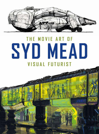 The Movie Art of Syd Mead: Visual Futurist by Syd Mead